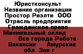 Юристконсульт › Название организации ­ Простор-Риэлти, ООО › Отрасль предприятия ­ Гражданское право › Минимальный оклад ­ 120 000 - Все города Работа » Вакансии   . Амурская обл.,Зея г.